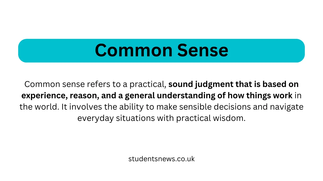 Common sense refers to a practical, sound judgment that is based on experience, reason, and a general understanding of how things work in the world. It involves the ability to make sensible decisions and navigate everyday situations with practical wisdom. While it may seem like a straightforward concept, the application of common sense can vary from person to person and is influenced by cultural, social, and individual factors.